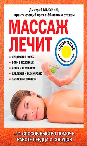 Книга МАССАЖ ЛЕЧИТ: СУДОРОГИ В НОГАХ, БОЛИ В ПОЯСНИЦЕ, ИКОТУ И ОБМОРОКИ, ДАВЛЕНИЕ И ТАХИКАРДИЮ, ЗАПОР И МЕТЕОРИЗМ
