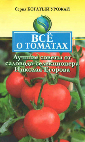 Книга Всё о томатах. Лучшие советы от садовода-селекционера Николая Егорова